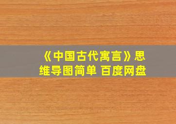 《中国古代寓言》思维导图简单 百度网盘